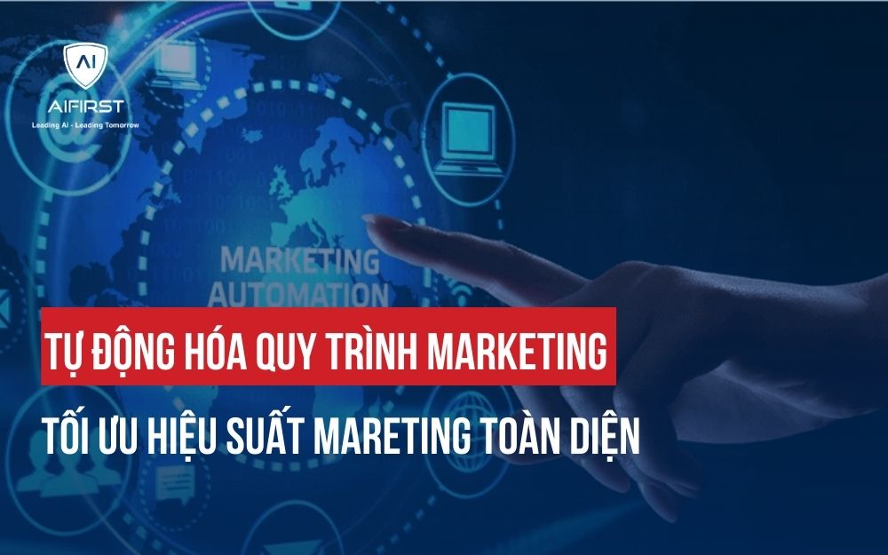 TỰ ĐỘNG HÓA QUY TRÌNH MARKETING: TỐI ƯU HIỆU SUẤT MARETING TOÀN DIỆN